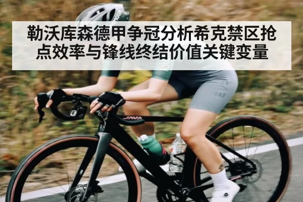 勒沃库森德甲争冠分析希克禁区抢点效率与锋线终结价值关键变量